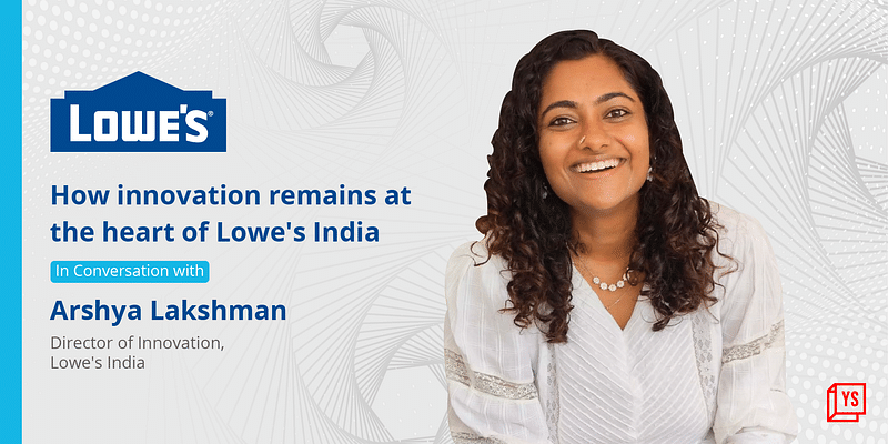"INNOVATION IS MORE THAN JUMPING ON THE LATEST TRENDS. AT LOWE'S, IT IS A MINDSET" - ARSHYA LAKSHMAN