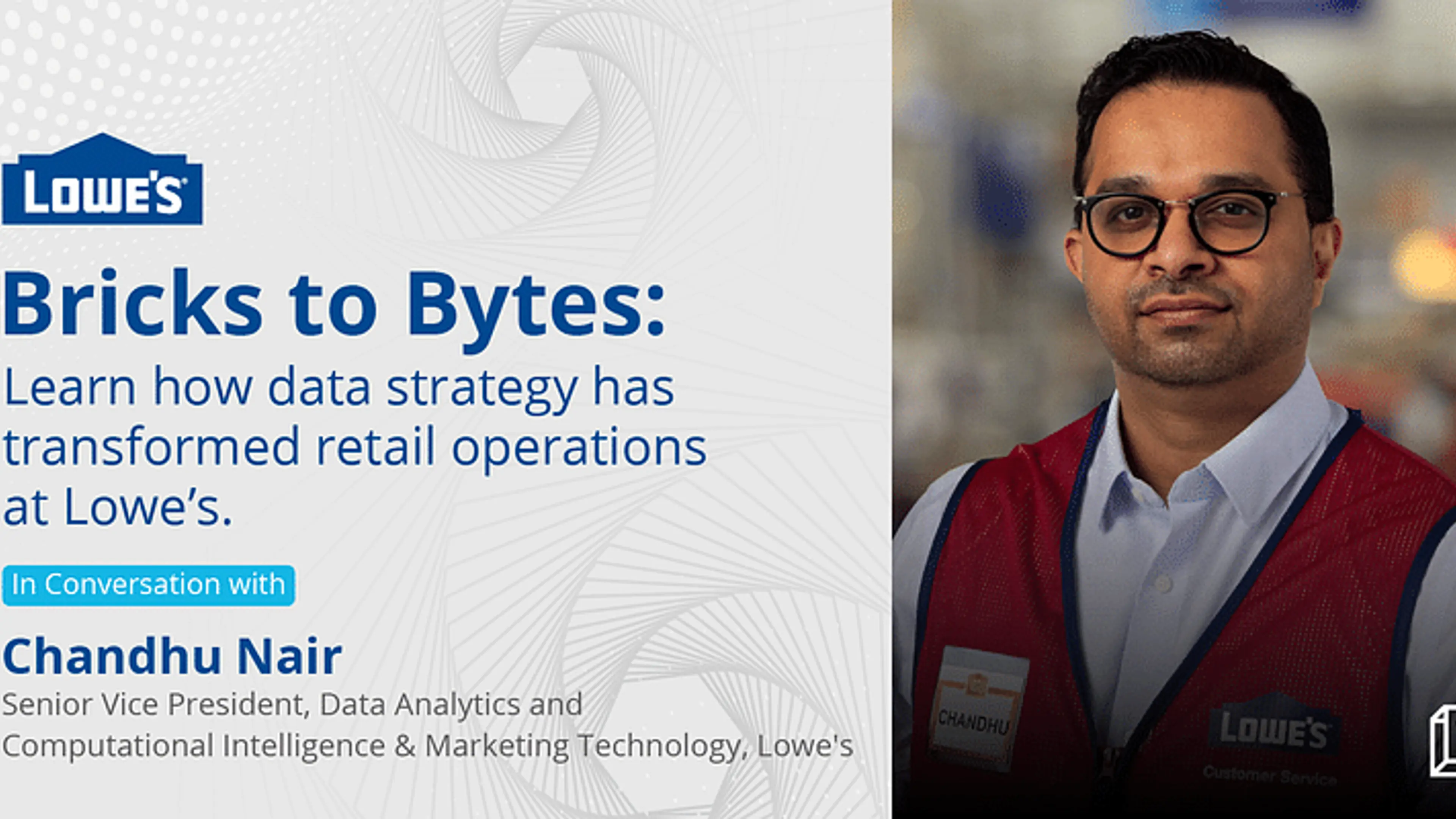 Bricks to Bytes: Lowe’s Chandhu Nair reveals how data strategy has transformed retail operations
