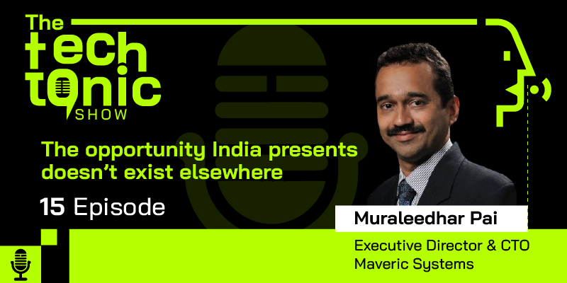 The TechTonic Show ft. Maveric Systems’ Muraleedhar Pai