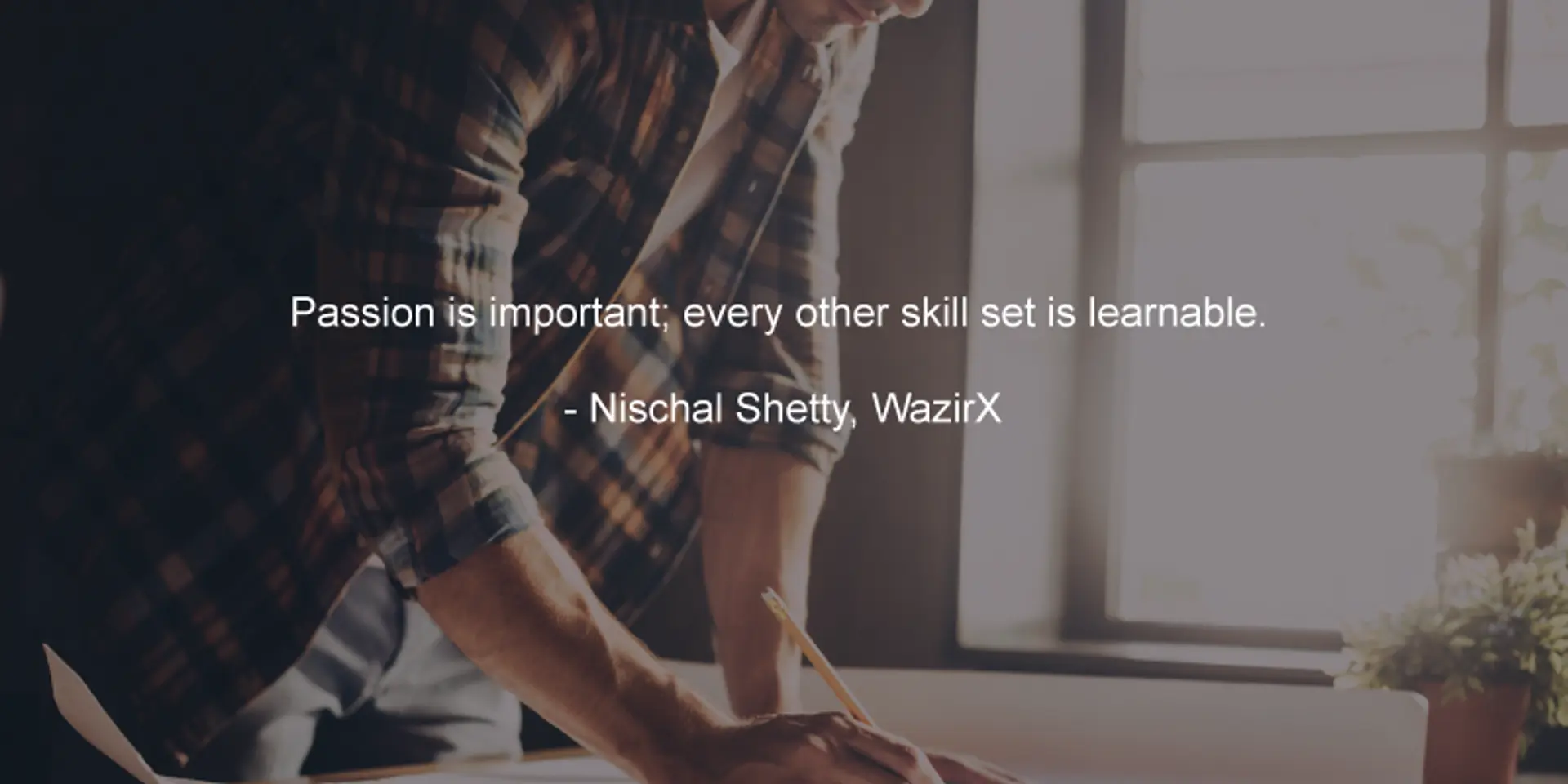 ‘Passion is important; every other skill set is learnable’– 50 quotes from Indian startup journeys