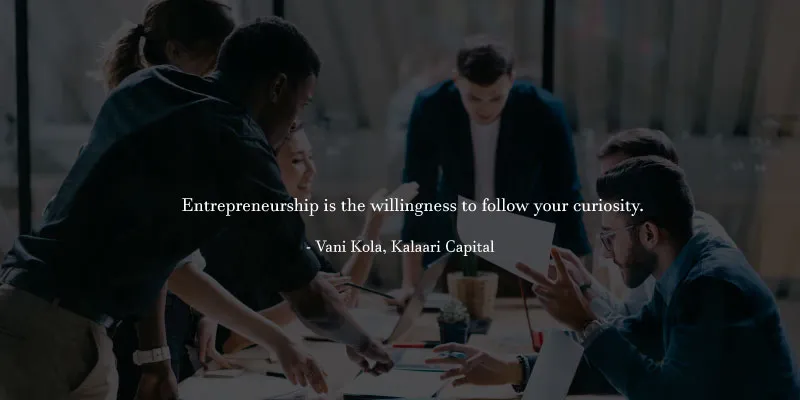 ‘Entrepreneurship is the willingness to follow your curiosity’– 60 ...