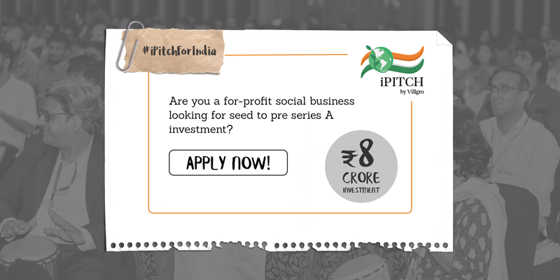 Villgro’s iPitch 2019: India’s marquee social impact investors come together to offer Rs 8 Crore investment to startups looking for seed to pre series A funding.