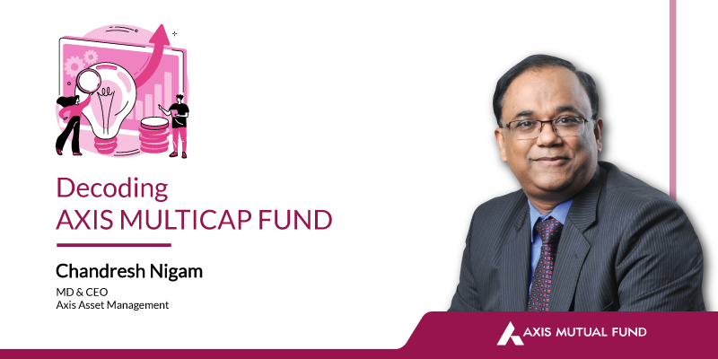 Axis Multicap Fund (An open-ended equity scheme investing across large cap, mid cap, small cap stocks) can be a one-stop shop solution for investors looking to invest across market cap: Axis Mutual Fund’s Chandresh Nigam
