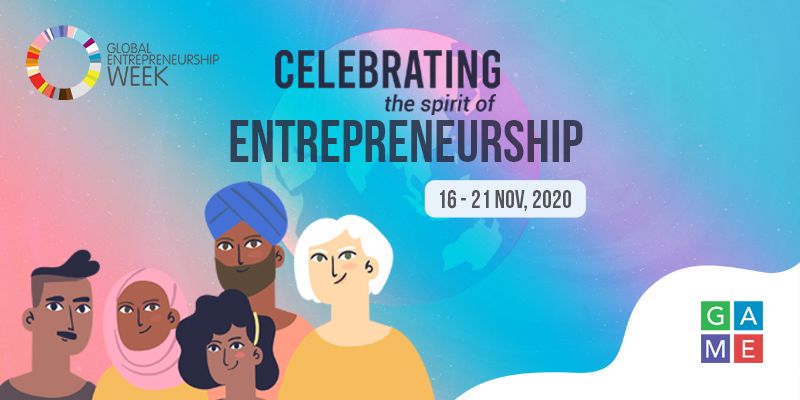 Join GAME during the Global Entrepreneurship Week 2020 to celebrate the spirit of entrepreneurship in India 