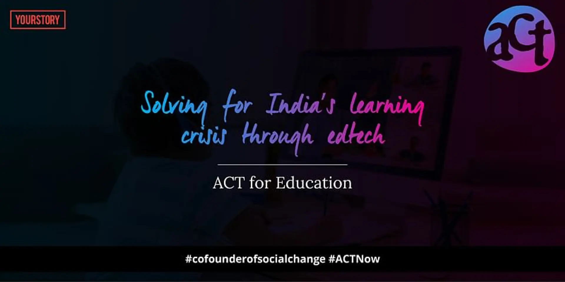 ACT for Education: Solving for India’s learning crisis through edtech