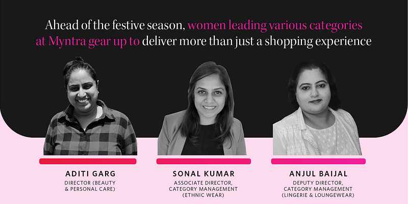 Ahead of the festive season, women leading various categories at Myntra gear up to deliver more than just a shopping experience