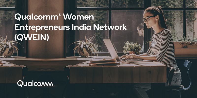 Qualcomm Women Entrepreneurs India Network (QWEIN) is inspiring women entrepreneurs to make a mark for themselves in India's startup story

