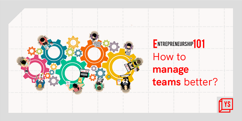 Entrepreneurship 101: How to manage teams better? 