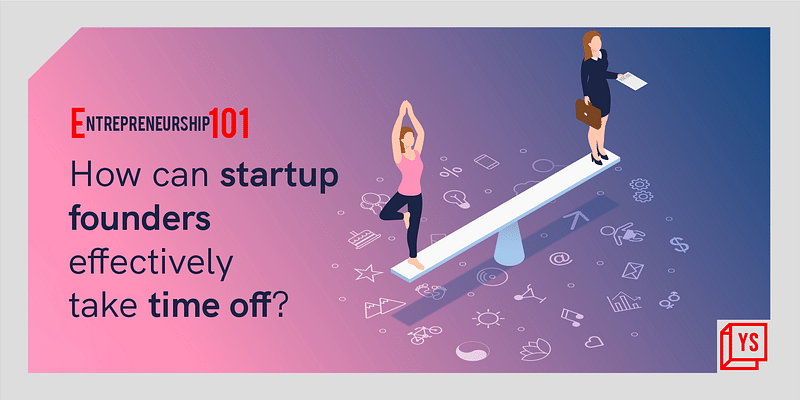 Entrepreneurship 101: How can startup founders take time off? 