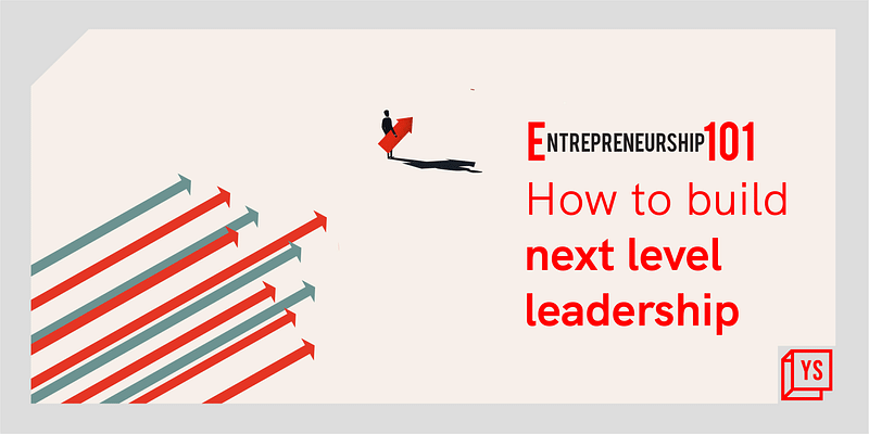 Entrepreneurship 101: How to build next-level leadership? 