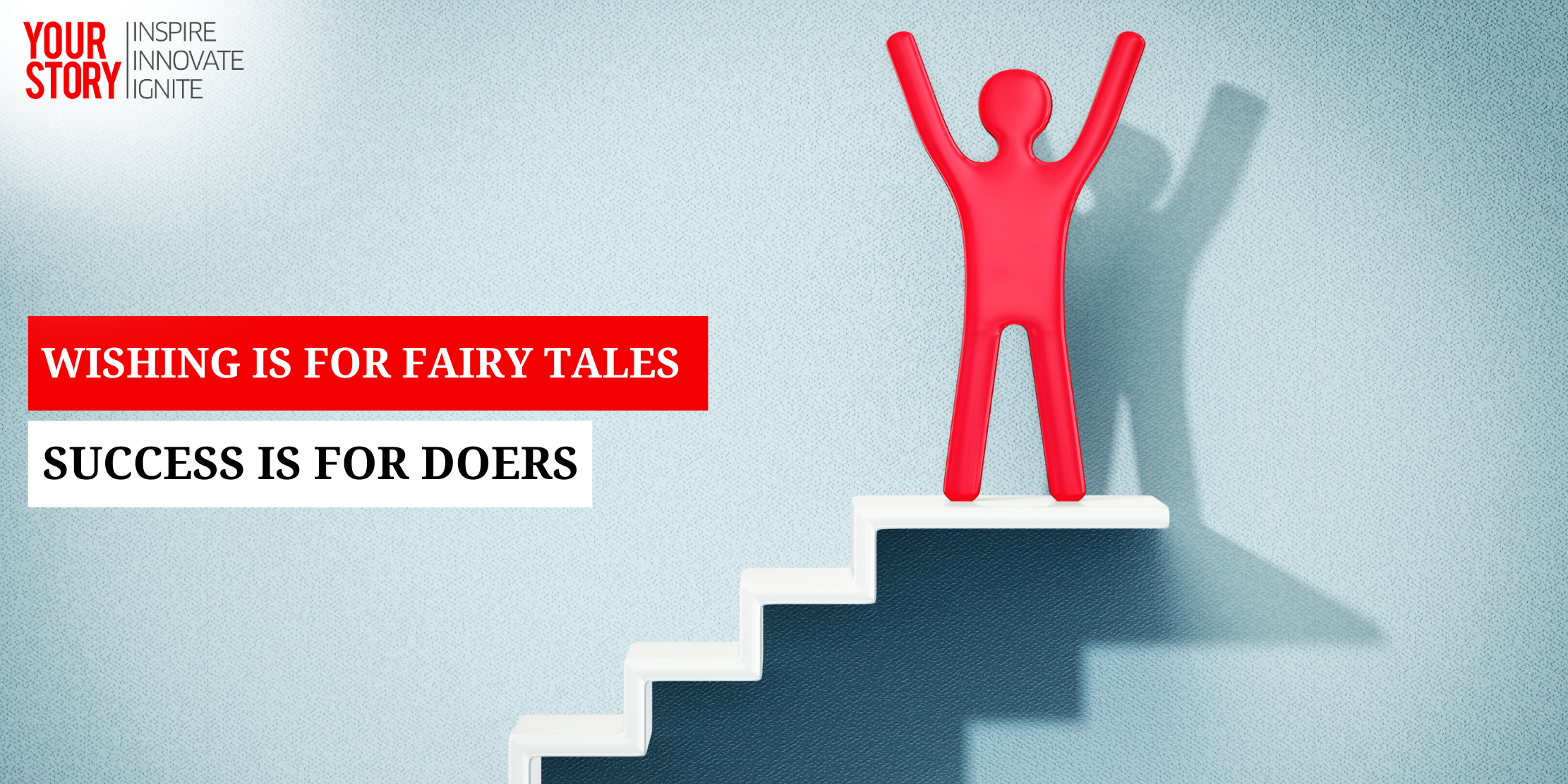 ⁠Wishing is for Fairy Tales, Success is for Doers