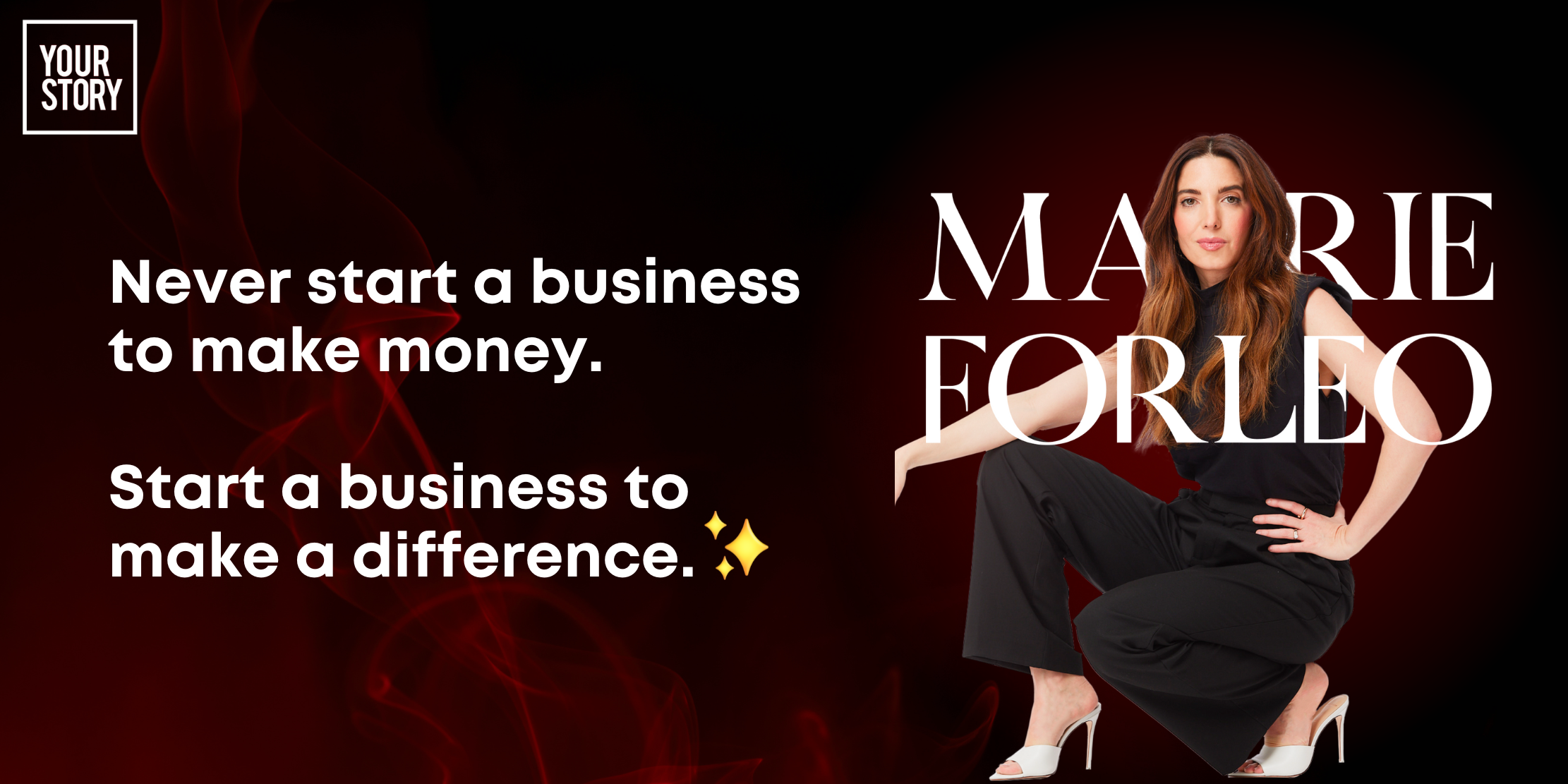 Never start a business to make money. Start a business to make a difference.