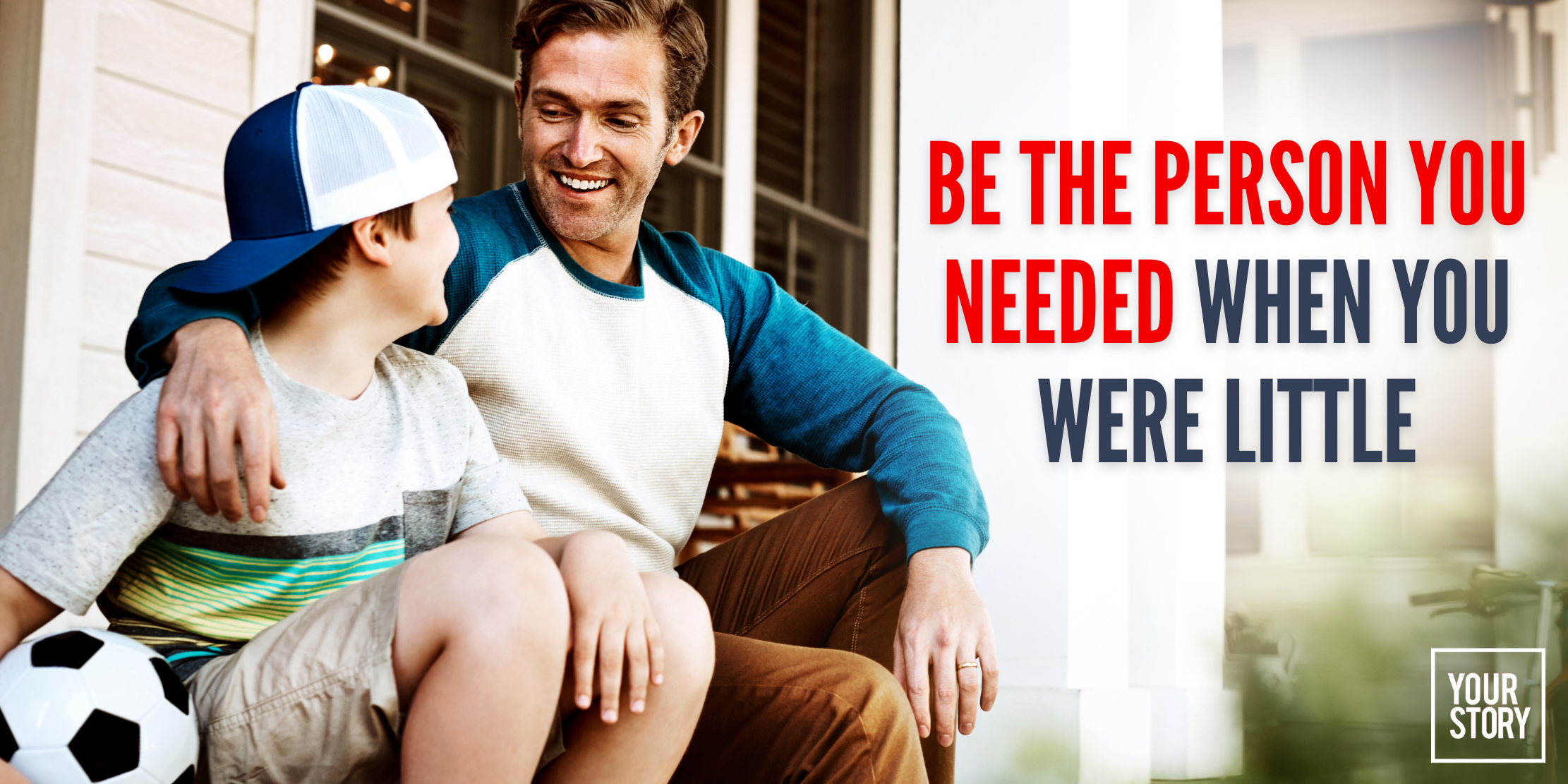 Be The Person You Needed When You Were Little YourStory