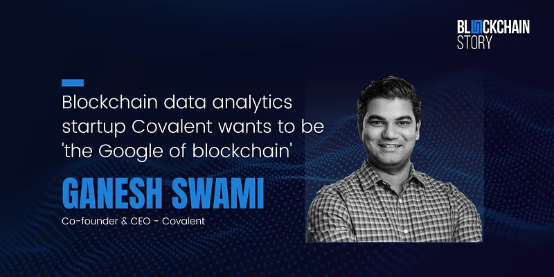 Blockchain Story | Interview with Ganesh Swami | Covalent