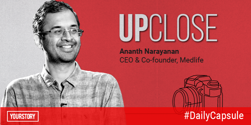 UpClose with Medlife CEO Ananth Narayanan (and other top stories of the day)