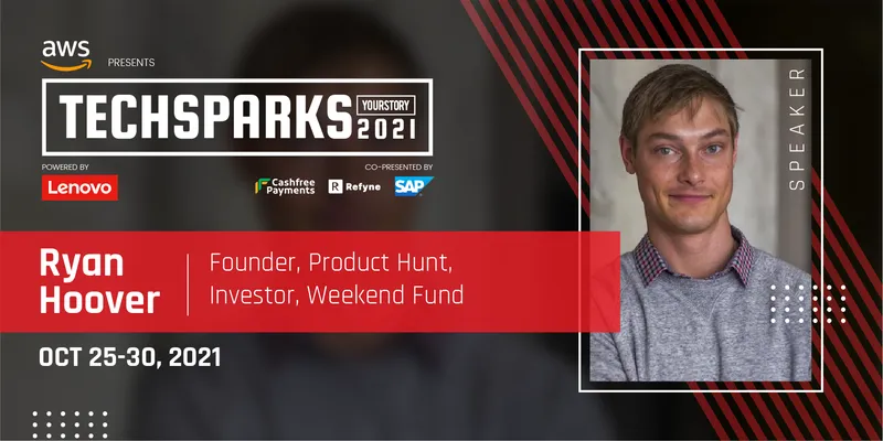 TechSparks 2021 Ryan Hoover, Founder Product Hunt, Investor Weekend Fund