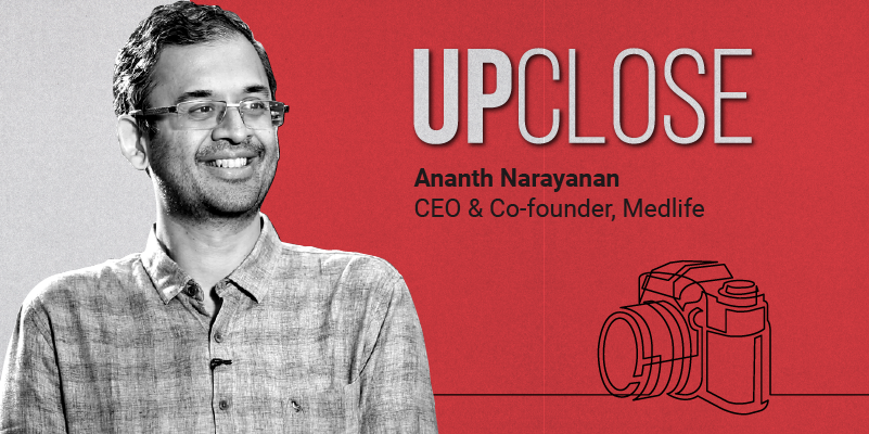 [UpClose] In the footsteps of Myntra: how Ananth Narayanan plans to build Medlife 2.0 into a mu...