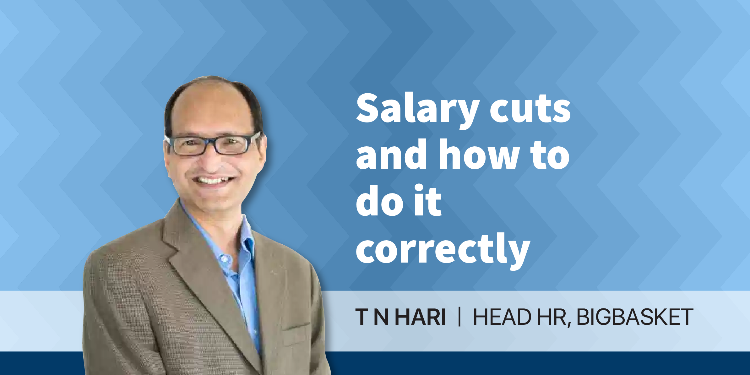 T N Hari, Head HR BigBasket on salary cuts and how to do it correctly