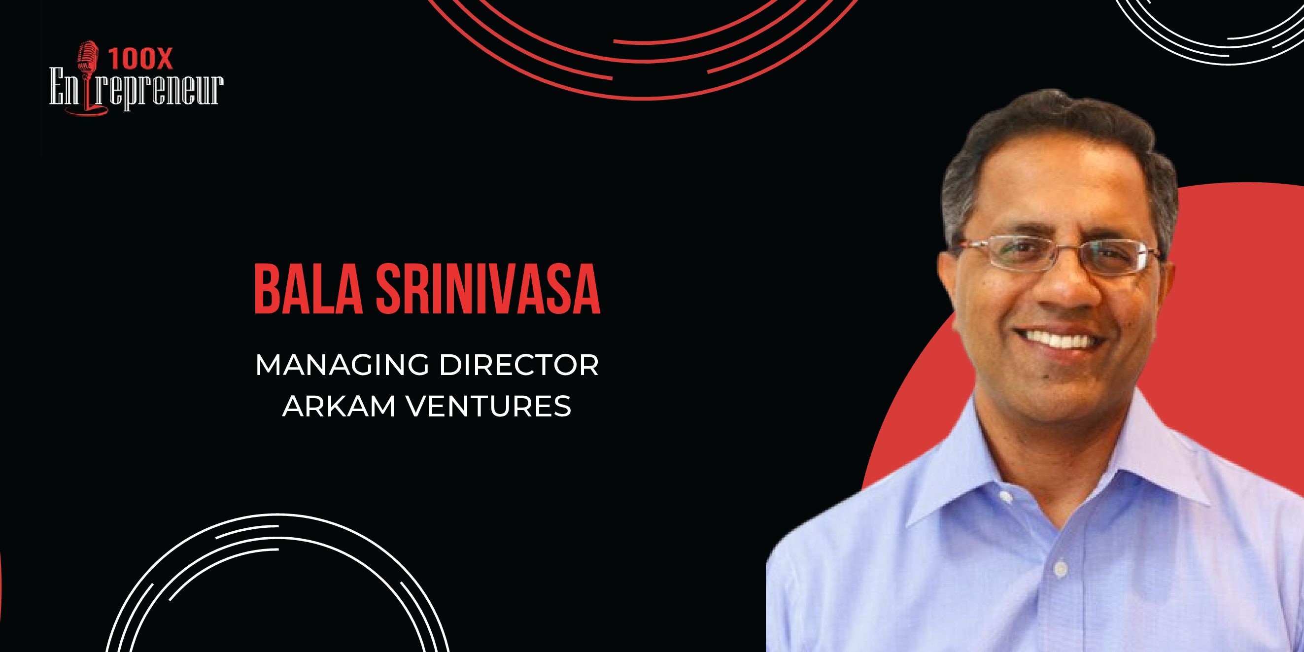 Arkam Ventures' Bala Srinivasa on the parameters he checks while investing