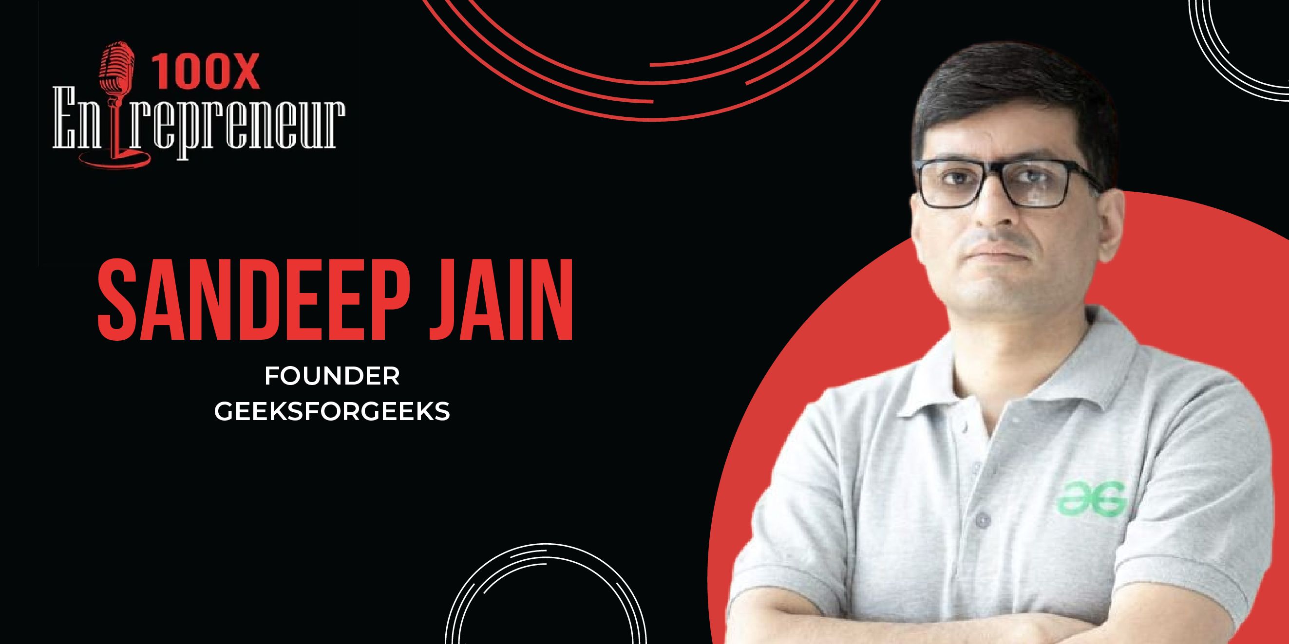 Engineer, teacher, entrepreneur: Sandeep Jain of GeeksforGeeks shares his journey 