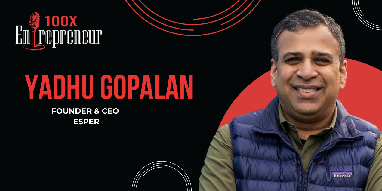 Why Esper Co-founder Yadhu Gopalan decided to focus on work culture and value proposition 