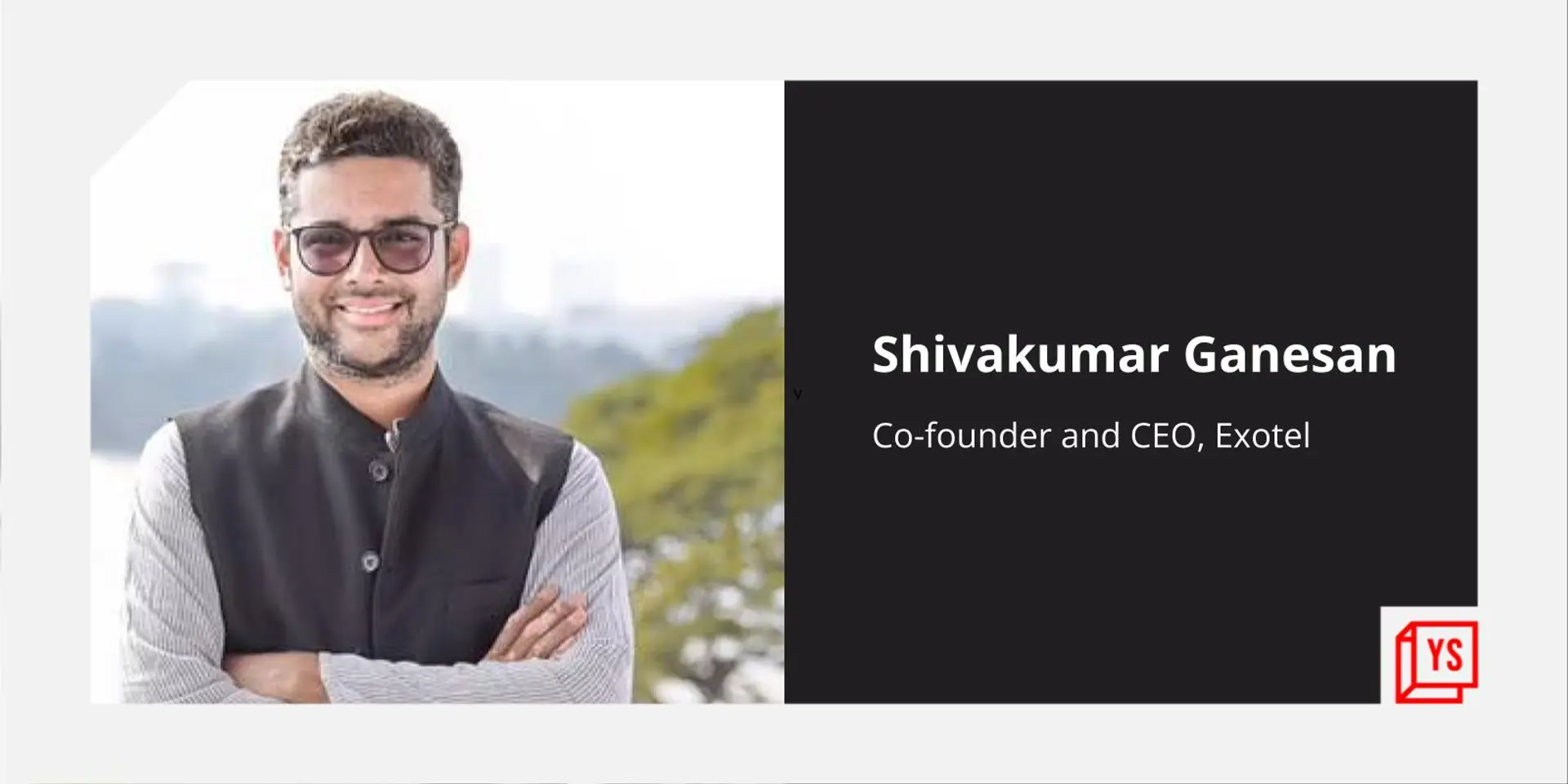 My mantra was to ensure people don’t go through same kind of mess I did, says Shivakumar Ganesan of Exotel