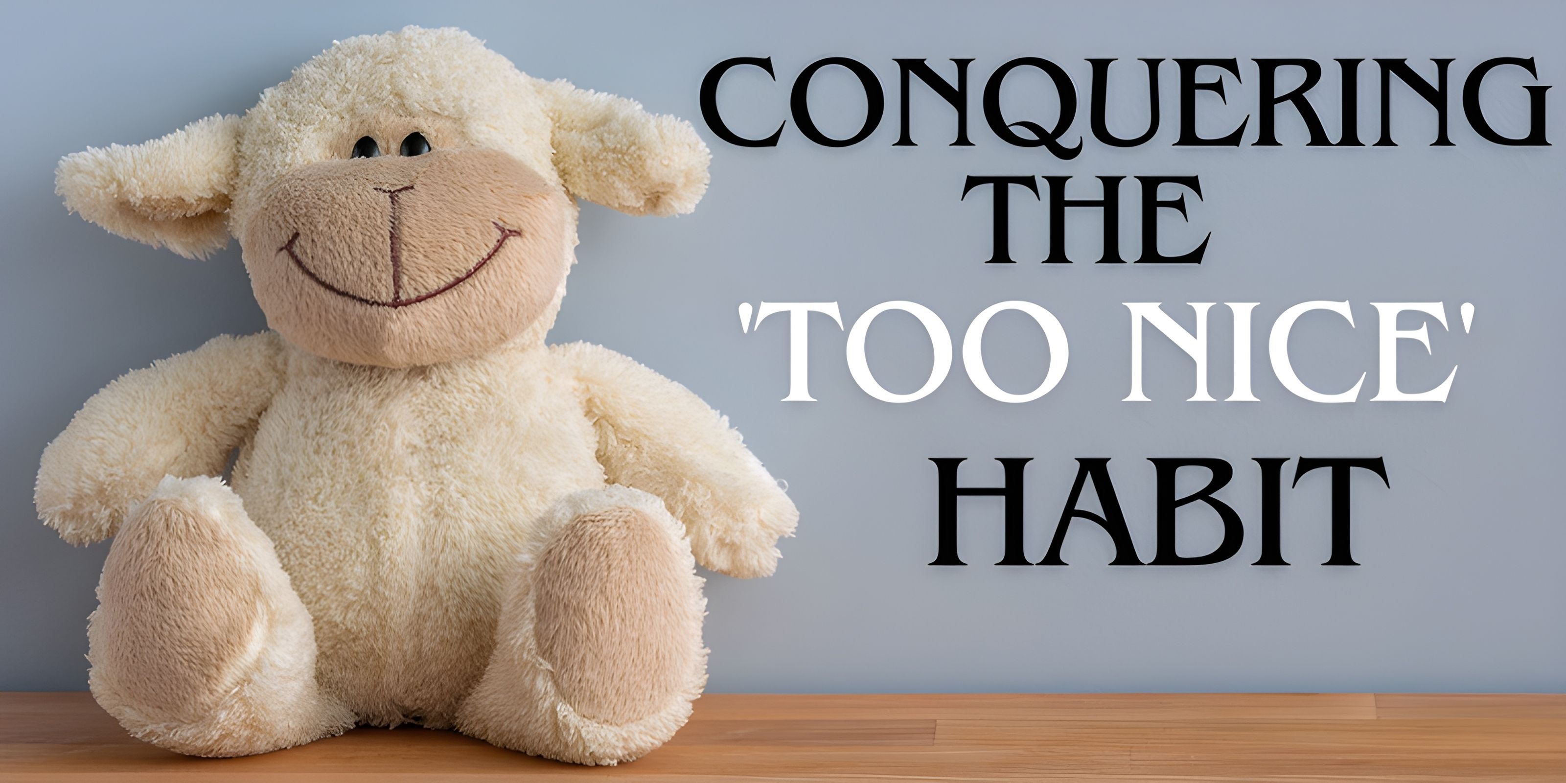 From Pushover to Empowered: Conquering the 'Too Nice' Habit