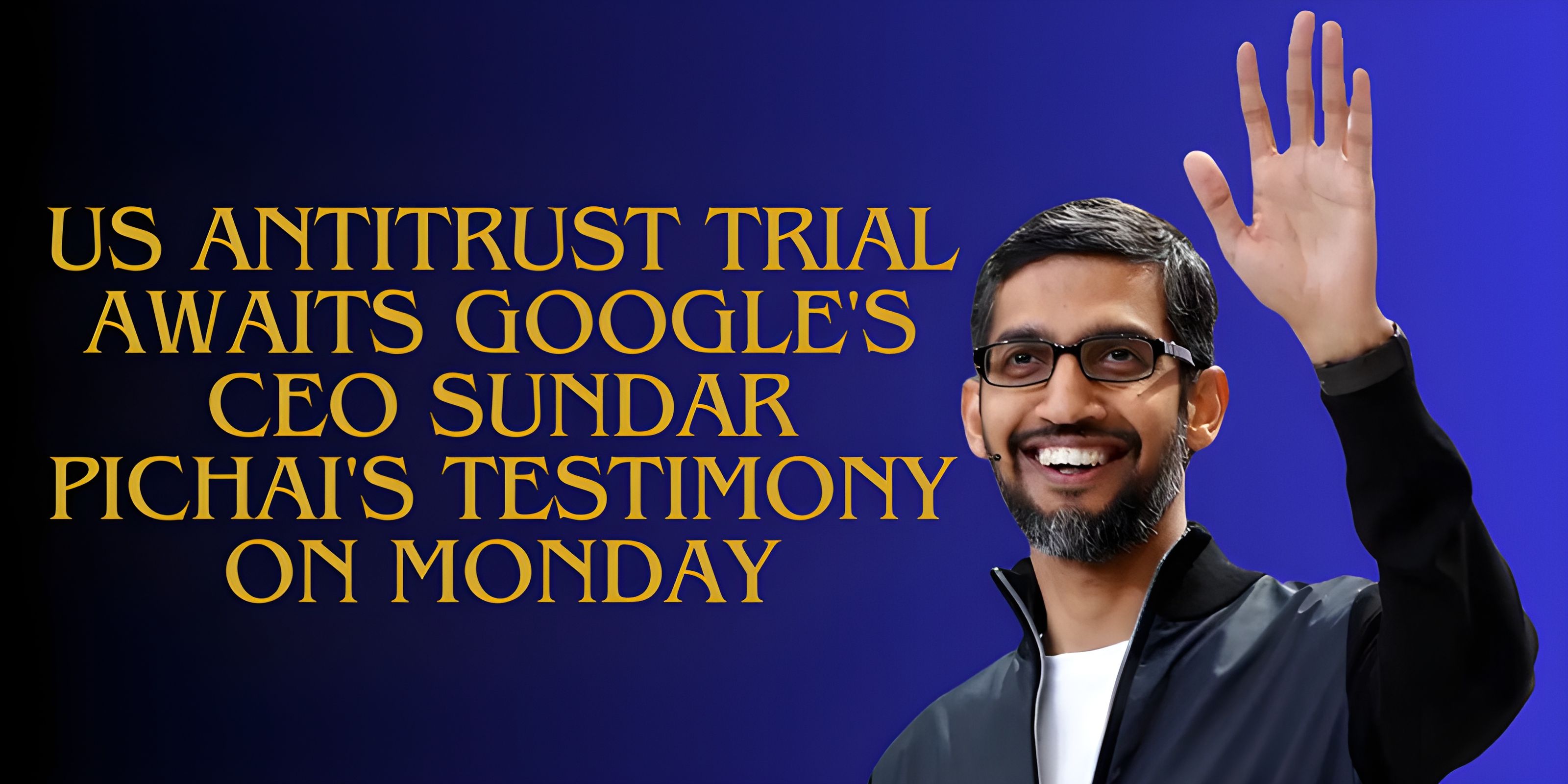 US Antitrust Trial Awaits Google's CEO Sundar Pichai's Testimony on Monday