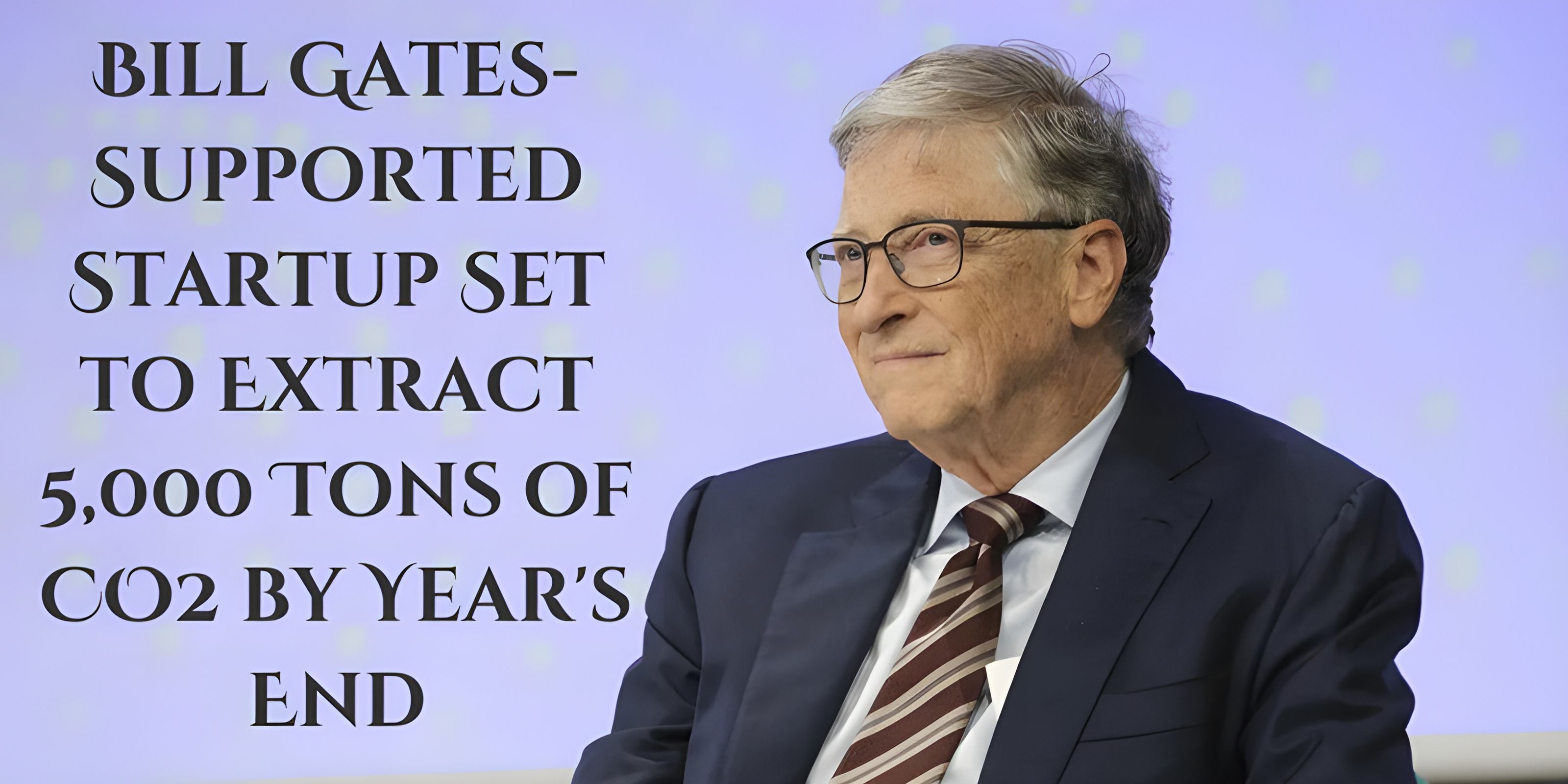 Bill Gates-Supported Startup Set to Extract 5,000 Tons of CO2 by Year's End