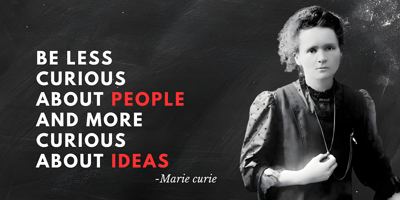 Harnessing the Power of Ideas: Marie Curie's Insight on Curiosity