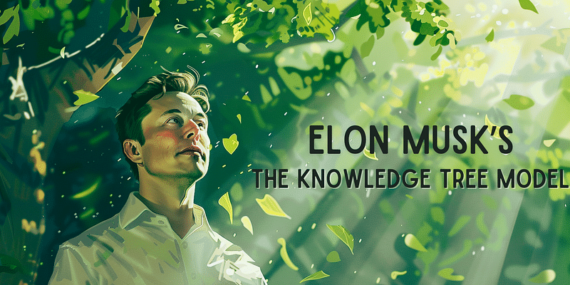 Elon Musk's Secret to Mastering New Skills: The Knowledge Tree Model