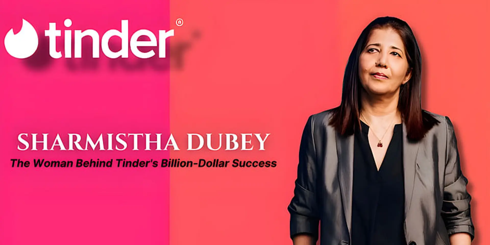 Sharmistha Dubey: The Woman Behind Tinder's Billion-Dollar Success