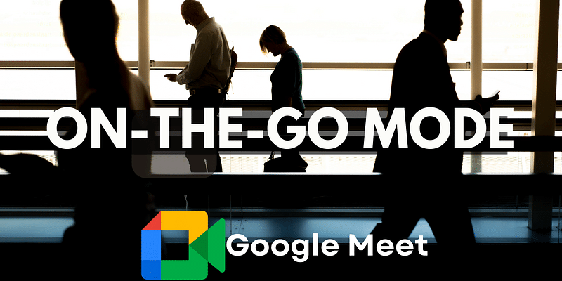 Stay Safe & Connected: Google Meet's 'On-the-Go' Mode Explained | YourStory