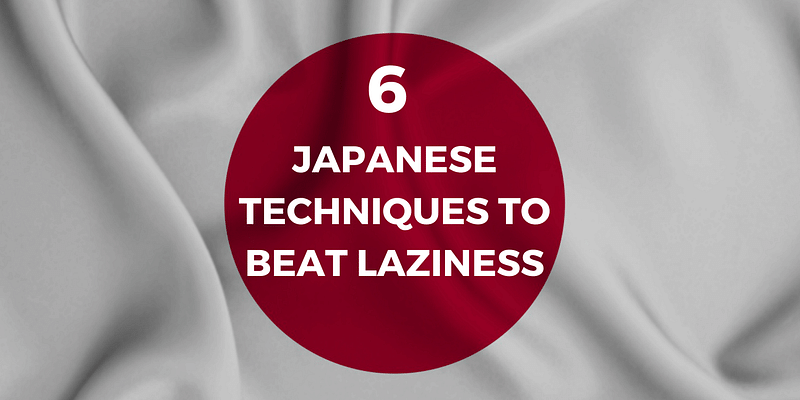 Transform Your Life Now: 6 Japanese Techniques to Beat Laziness 