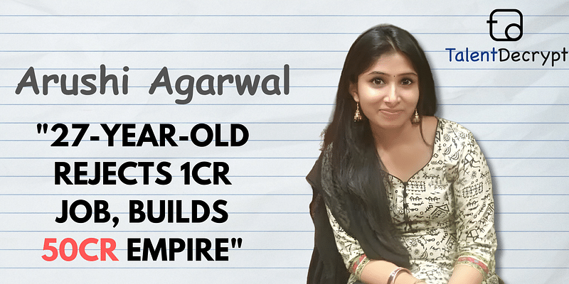 Investing Rs 1 Lakh, Building Rs 50 Crore Empire: Arushi Agarwal's TalentDecrypt Story