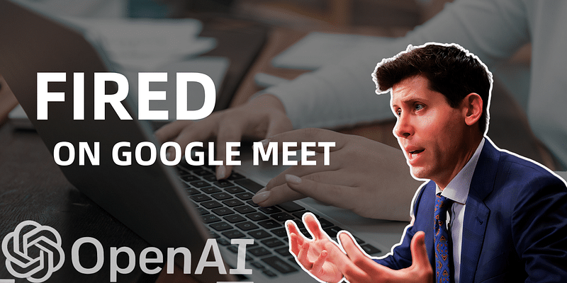 OpenAI's Inside Story: Altman Fired on Google Meet