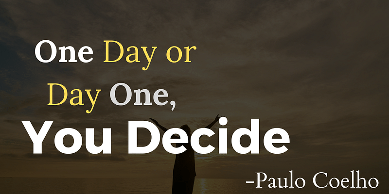One Day or Day One: Unleashing the Power of Now!