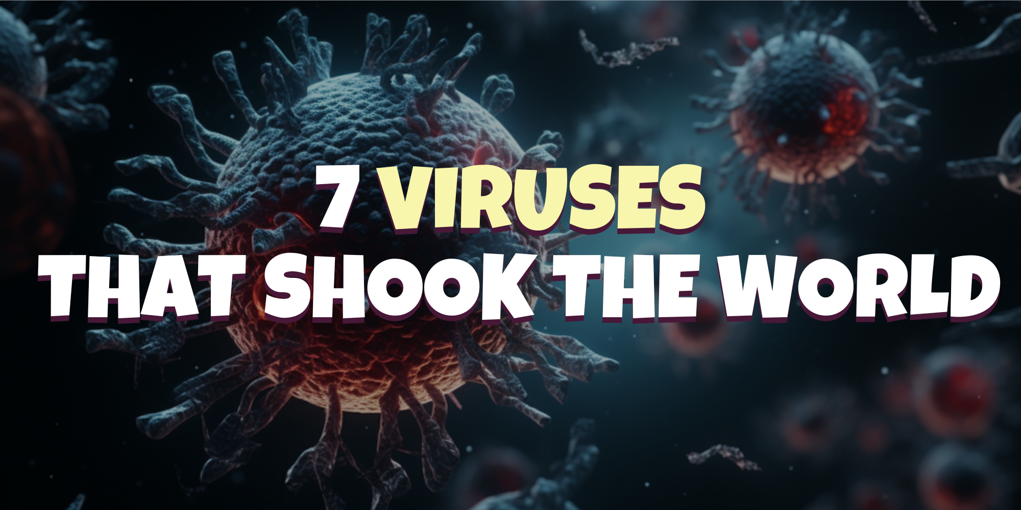 7 Deadly Viruses: Exploring the Remarkable Science Within
