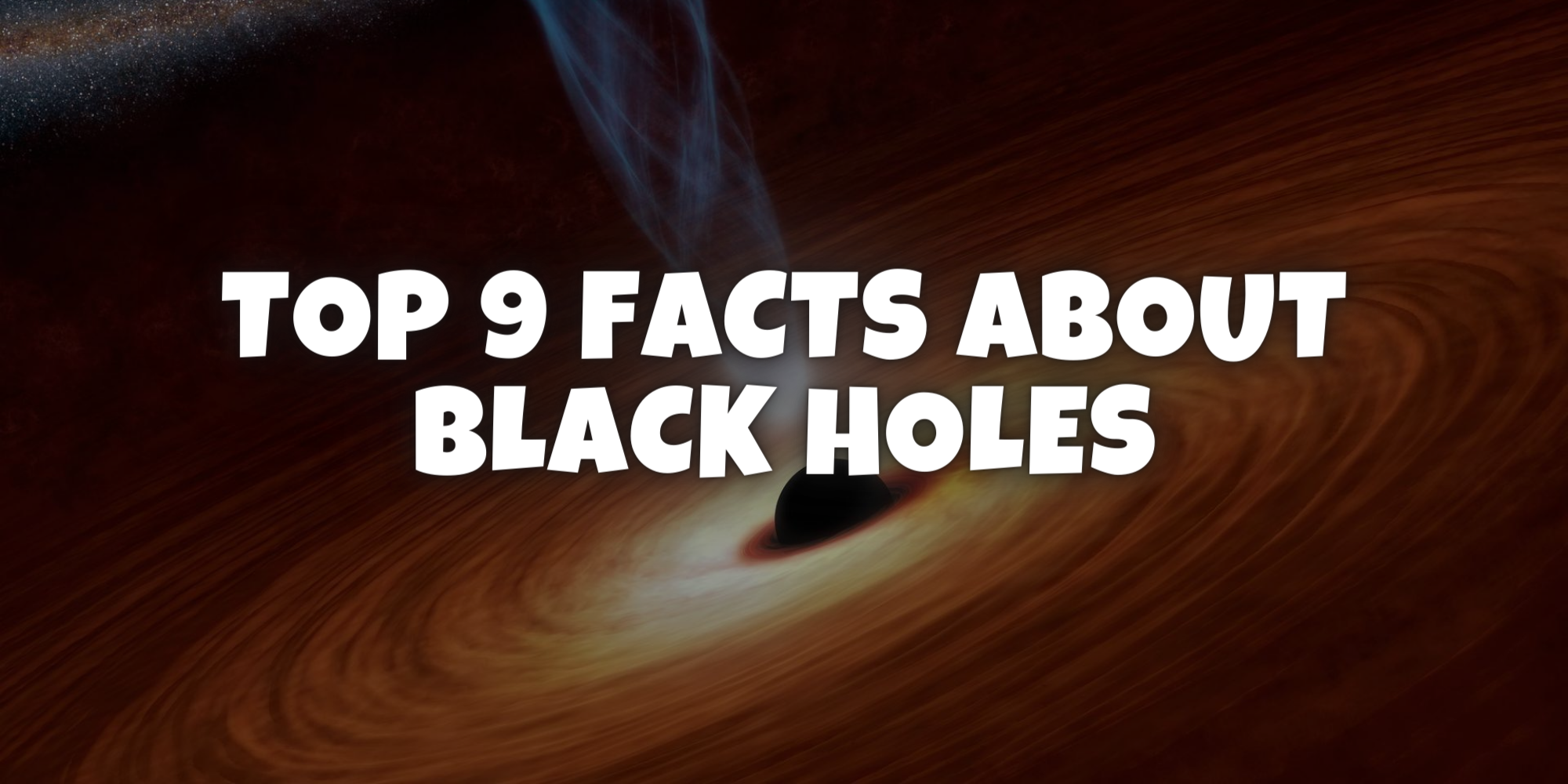 The Unseen Universe: Top 9 Fascinating Facts About Black Holes