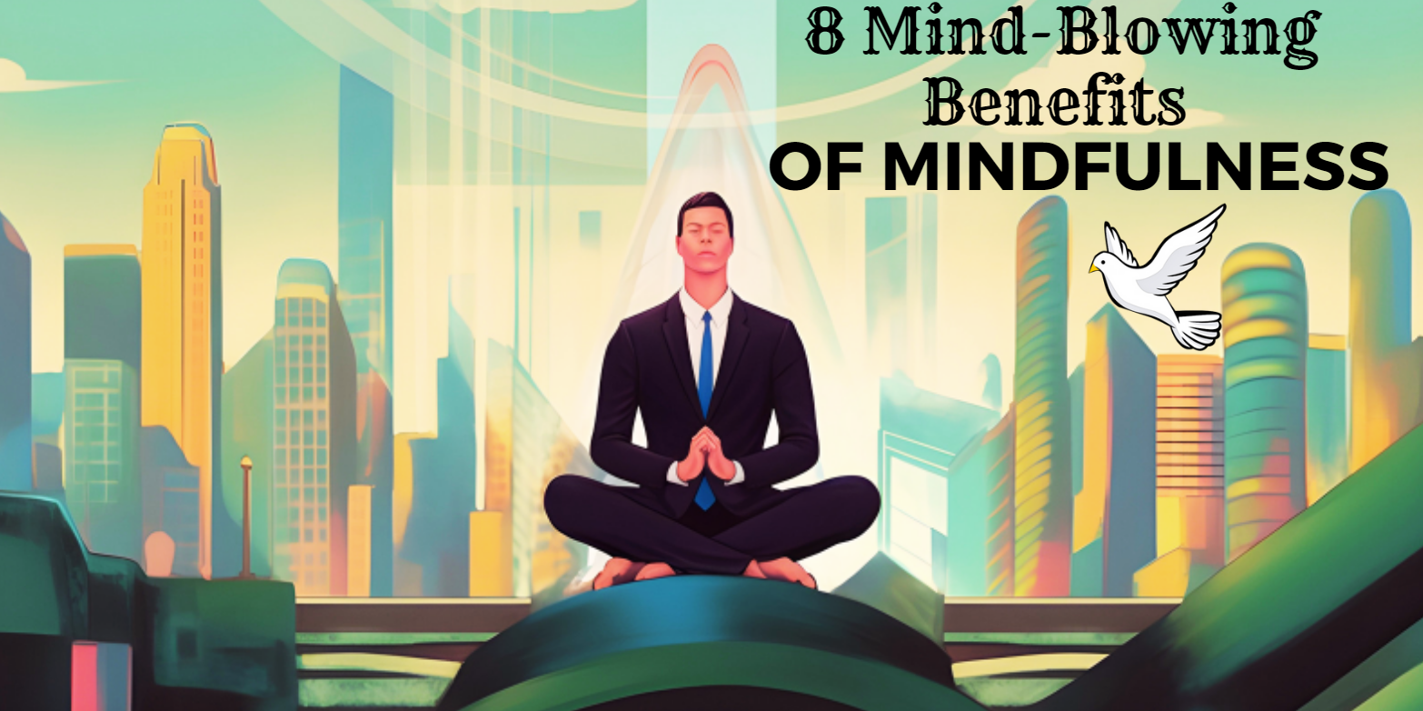 Enhance Your Life: 8 Mind-Blowing Benefits Of Daily Mindfulness