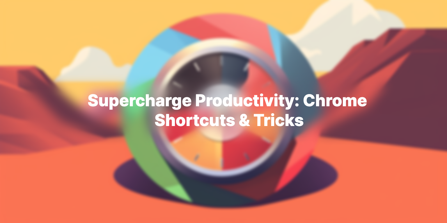 Supercharge Productivity: Chrome Shortcuts & Tricks