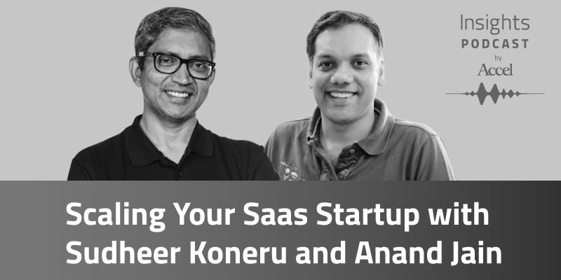 [Podcast] Sudheer Koneru and Anand Jain on what it takes to scale a SaaS startup