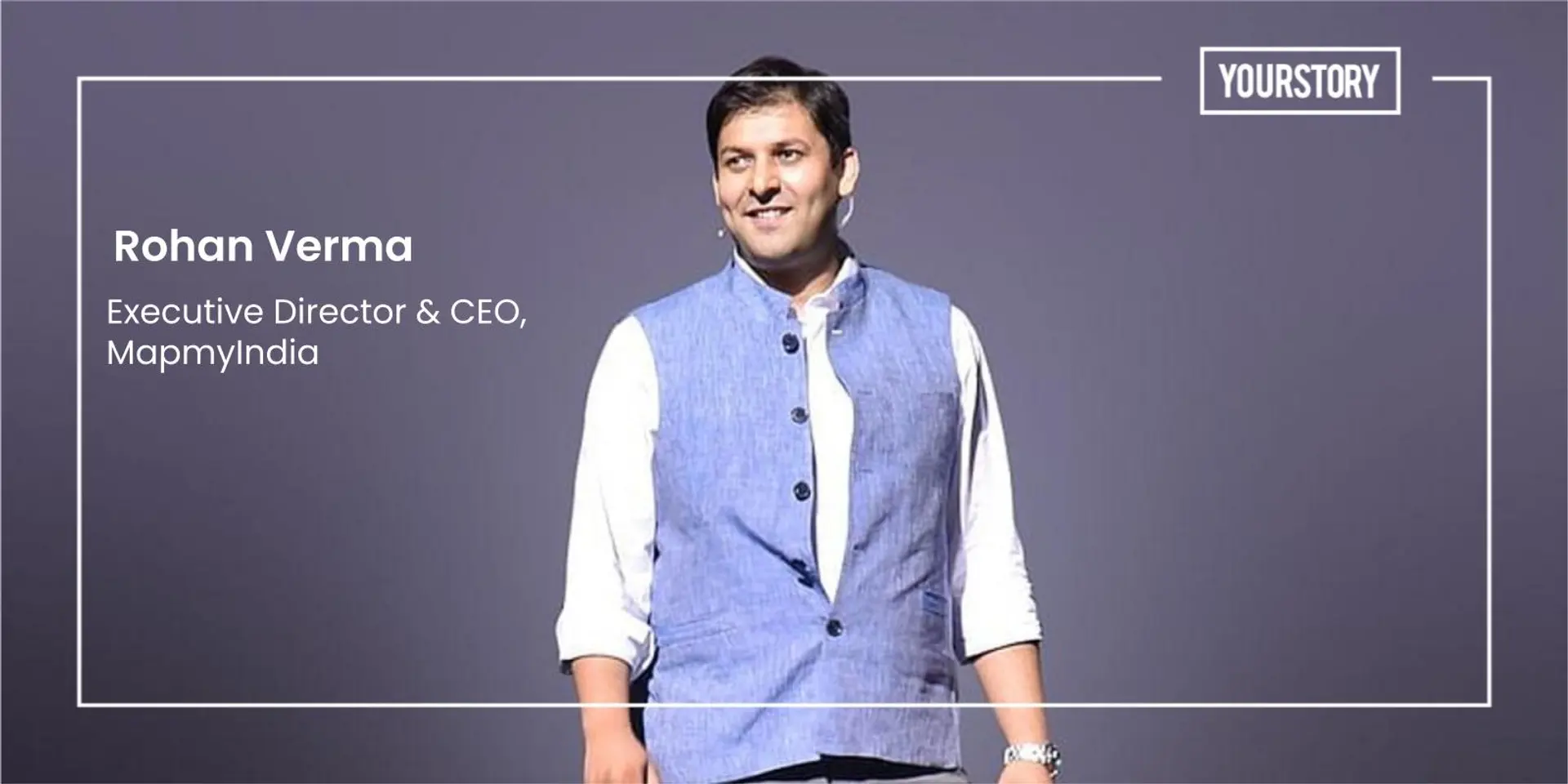 We are a positive and profitable story out of India, for India - Rohan Verma, CEO, MapMyIndia