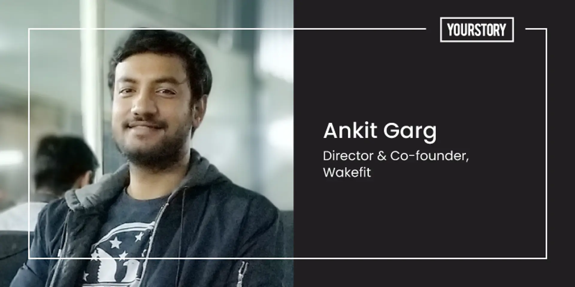 Why Wakefit's Ankit Garg believes experimentation, finding the product-market fit, and validation are vital