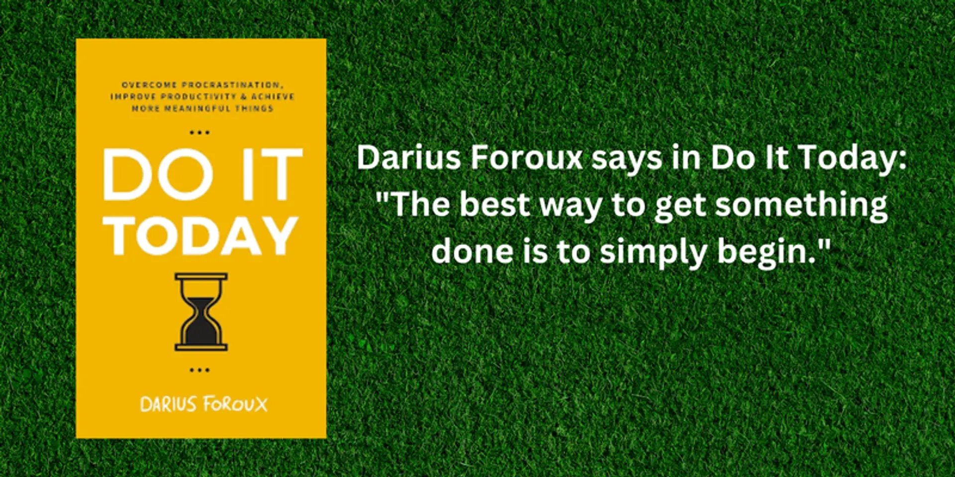 Do it Today by Darius Foroux: 5 life lessons from the book