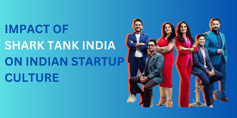 Shark Tank India: Impact on India's growing startup mindset