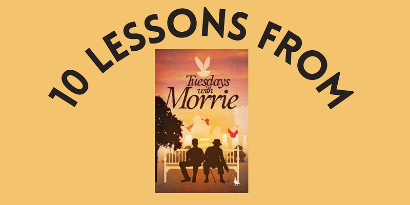 10 lessons to learn from the book 'Tuesdays with Morrie'