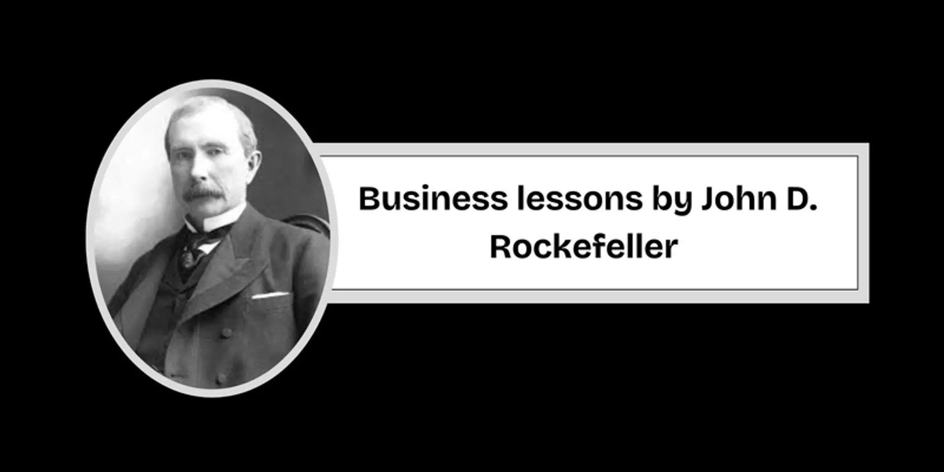 5 Business lessons from John D. Rockefeller’s success