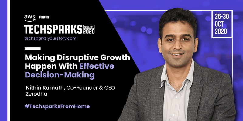 Making disruptive growth happen with effective decision-making with Zerodha's Nithin Kamath at TechSparks 2020