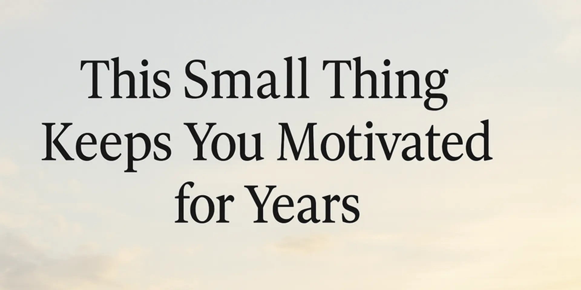 This small thing keeps you motivated for years